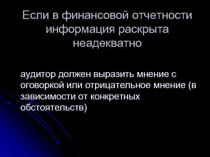 Если в финансовой отчетности информация раскрыта неадекватно аудитор должен выразить мнение с оговоркой или