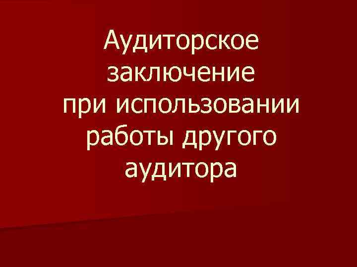 Аудиторское заключение при использовании работы другого аудитора 