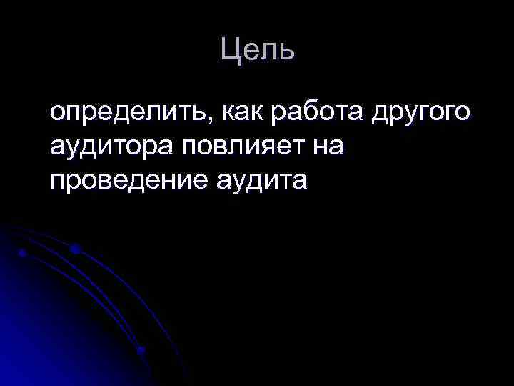 Цель определить, как работа другого аудитора повлияет на проведение аудита 