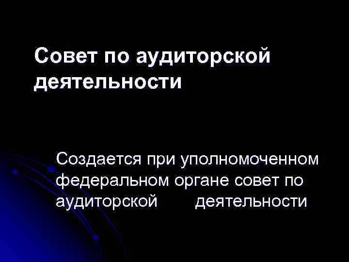 Совет по аудиторской деятельности Создается при уполномоченном федеральном органе совет по аудиторской деятельности 