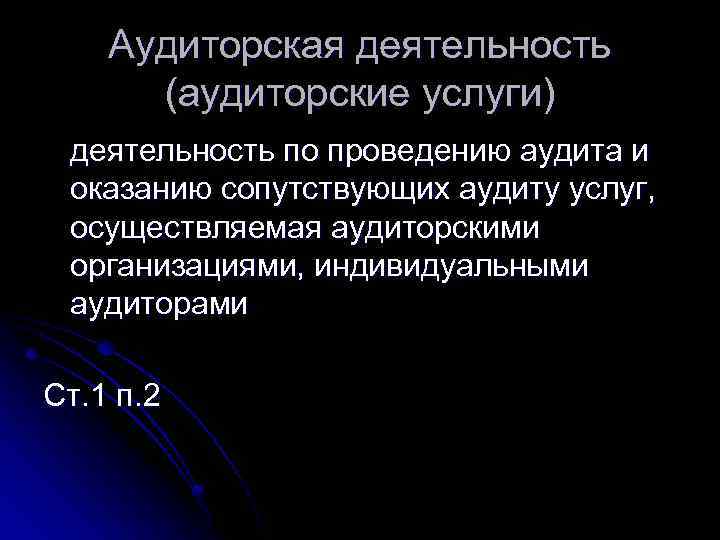 Аудиторская деятельность (аудиторские услуги) деятельность по проведению аудита и оказанию сопутствующих аудиту услуг, осуществляемая