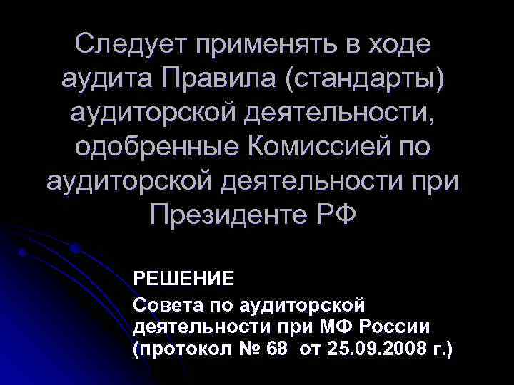 Следует применять в ходе аудита Правила (стандарты) аудиторской деятельности, одобренные Комиссией по аудиторской деятельности