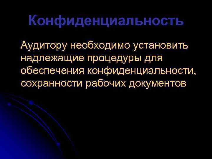 Конфиденциальность Аудитору необходимо установить надлежащие процедуры для обеспечения конфиденциальности, сохранности рабочих документов 