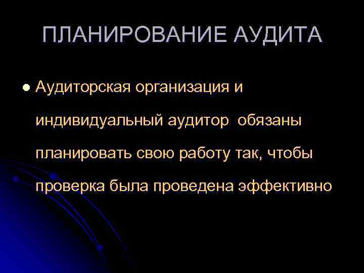 ПЛАНИРОВАНИЕ АУДИТА l Аудиторская организация и индивидуальный аудитор обязаны планировать свою работу так, чтобы