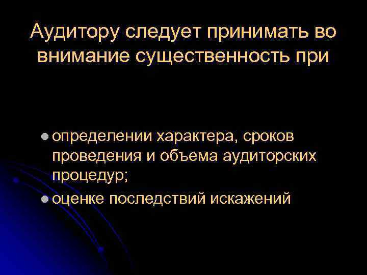 Аудитору следует принимать во внимание существенность при l определении характера, сроков проведения и объема