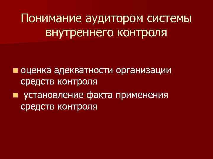 Понимание аудитором системы внутреннего контроля n оценка адекватности организации средств контроля n установление факта