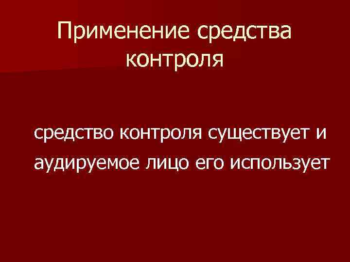 Применение средства контроля средство контроля существует и аудируемое лицо его использует 