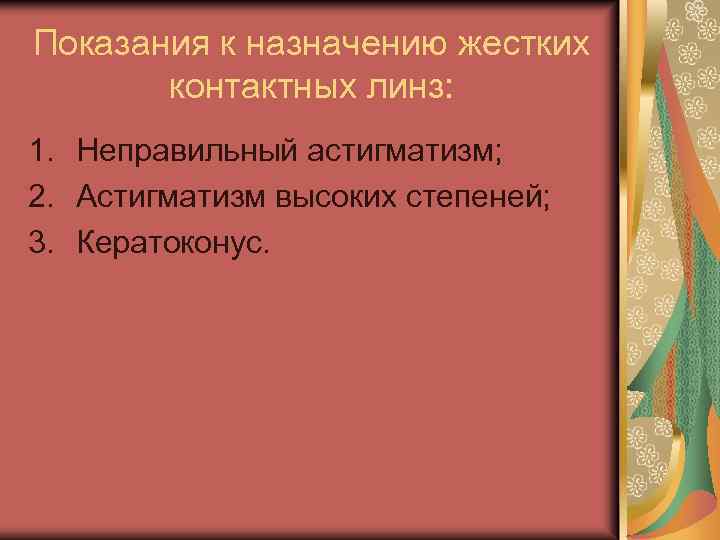 Показания к назначению жестких контактных линз: 1. Неправильный астигматизм; 2. Астигматизм высоких степеней; 3.