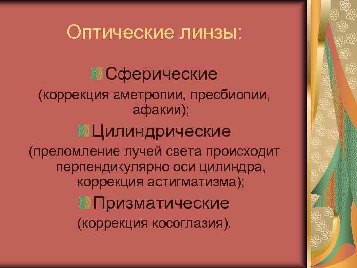 Оптические линзы: Сферические (коррекция аметропии, пресбиопии, афакии); Цилиндрические (преломление лучей света происходит перпендикулярно оси