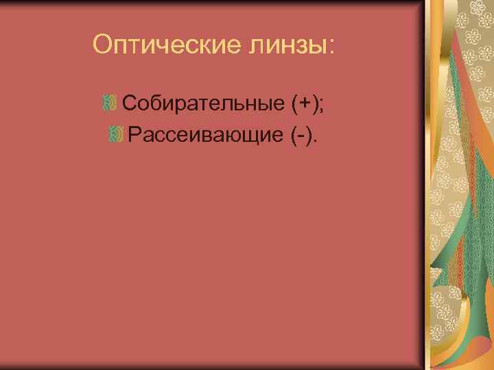 Оптические линзы: Собирательные (+); Рассеивающие (-). 