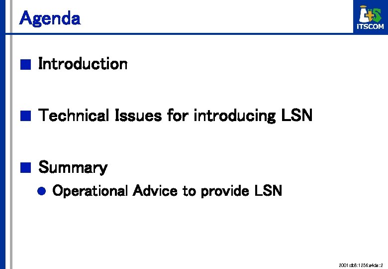 Agenda ■ Introduction ■ Technical Issues for introducing LSN ■ Summary l Operational Advice