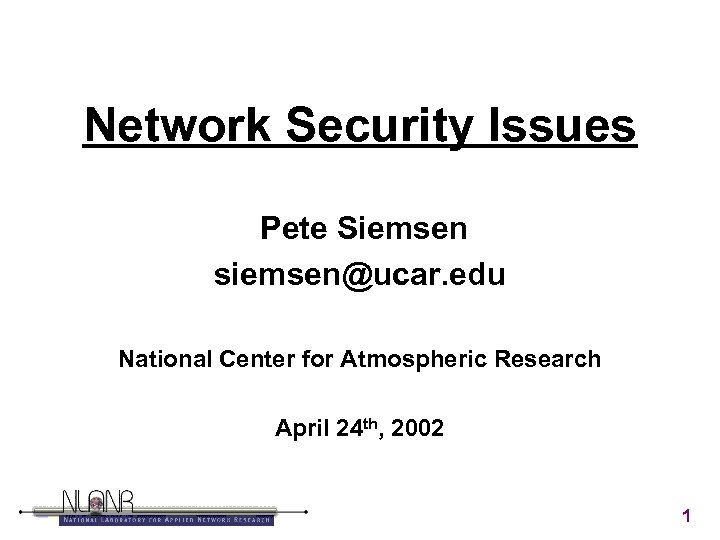 Network Security Issues Pete Siemsen siemsen@ucar. edu National Center for Atmospheric Research April 24
