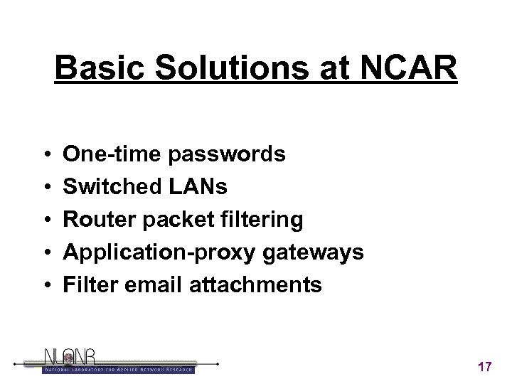 Basic Solutions at NCAR • • • One-time passwords Switched LANs Router packet filtering