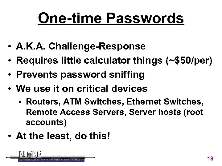 One-time Passwords • • A. K. A. Challenge-Response Requires little calculator things (~$50/per) Prevents