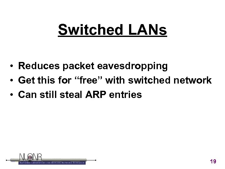 Switched LANs • Reduces packet eavesdropping • Get this for “free” with switched network