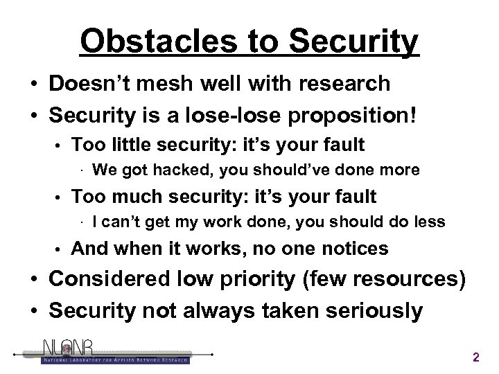 Obstacles to Security • Doesn’t mesh well with research • Security is a lose-lose