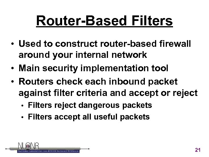 Router-Based Filters • Used to construct router-based firewall around your internal network • Main
