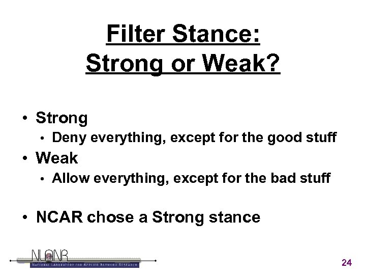 Filter Stance: Strong or Weak? • Strong • Deny everything, except for the good