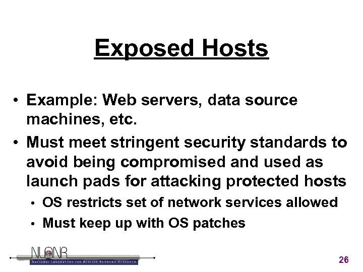 Exposed Hosts • Example: Web servers, data source machines, etc. • Must meet stringent