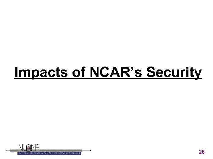 Impacts of NCAR’s Security 28 