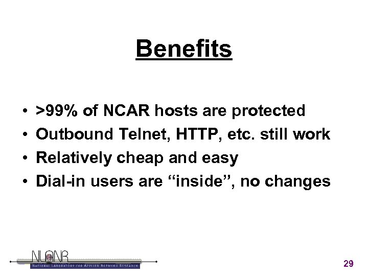 Benefits • • >99% of NCAR hosts are protected Outbound Telnet, HTTP, etc. still