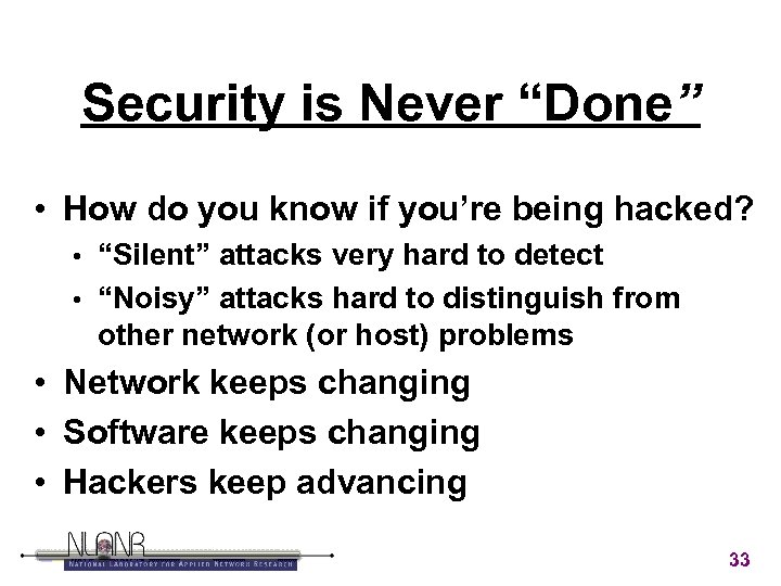 Security is Never “Done” • How do you know if you’re being hacked? “Silent”