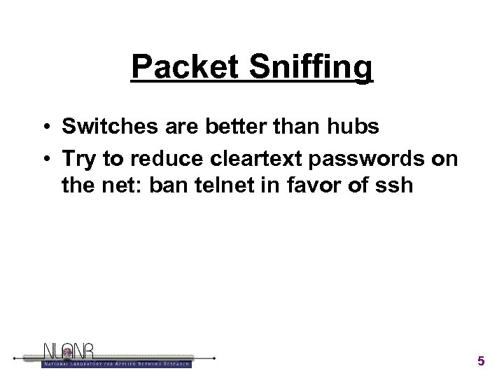 Packet Sniffing • Switches are better than hubs • Try to reduce cleartext passwords