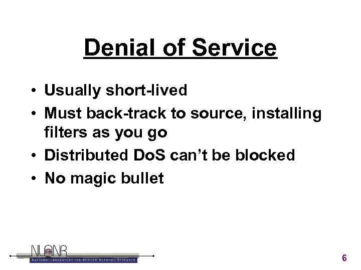 Denial of Service • Usually short-lived • Must back-track to source, installing filters as