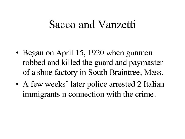 Sacco and Vanzetti • Began on April 15, 1920 when gunmen robbed and killed