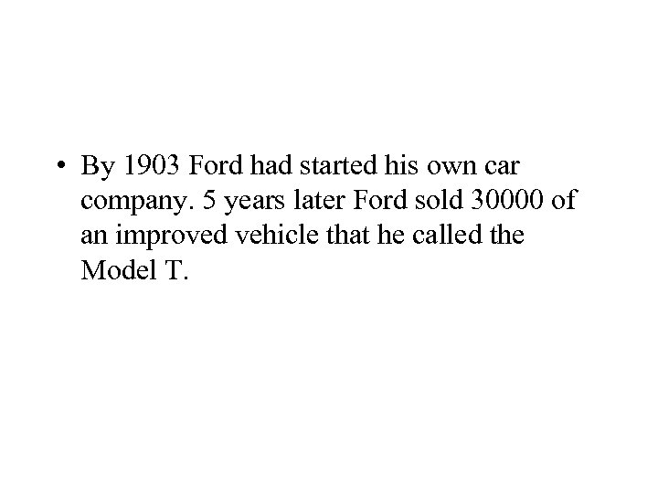  • By 1903 Ford had started his own car company. 5 years later