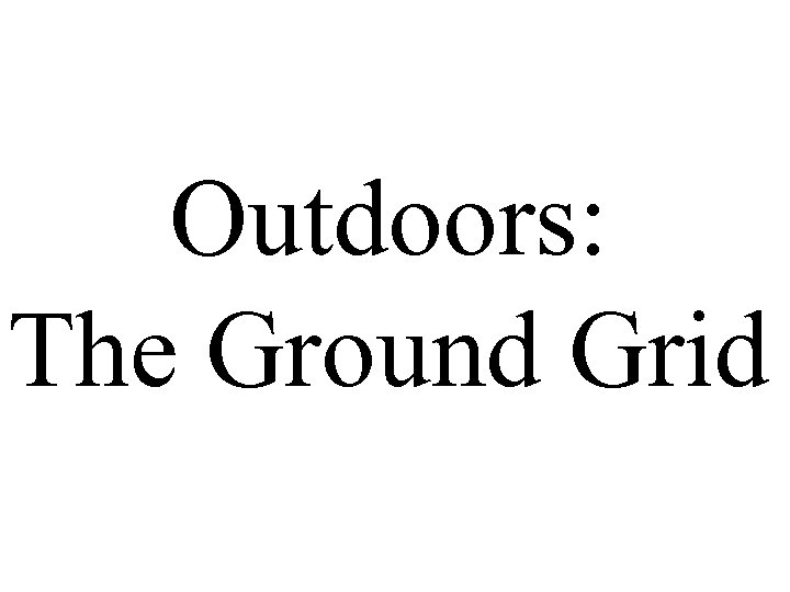 Outdoors: The Ground Grid 