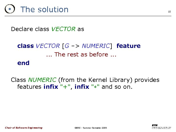 The solution 15 Declare class VECTOR as class VECTOR [G –> NUMERIC] feature. .