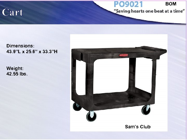 BOM Cart Dimensions: 43. 9”L x 25. 6” x 33. 3”H Weight: 42. 55