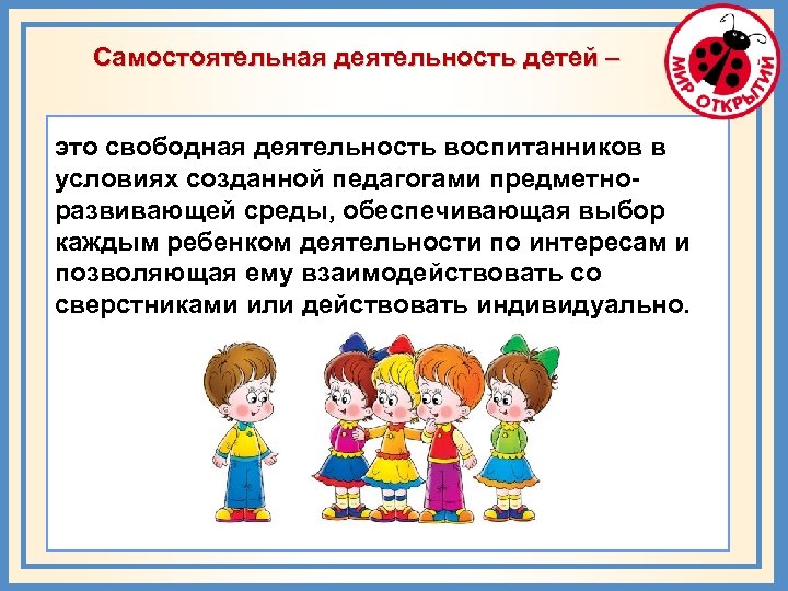 Самостоятельная деятельность детей – это свободная деятельность воспитанников в условиях созданной педагогами предметноразвивающей среды,