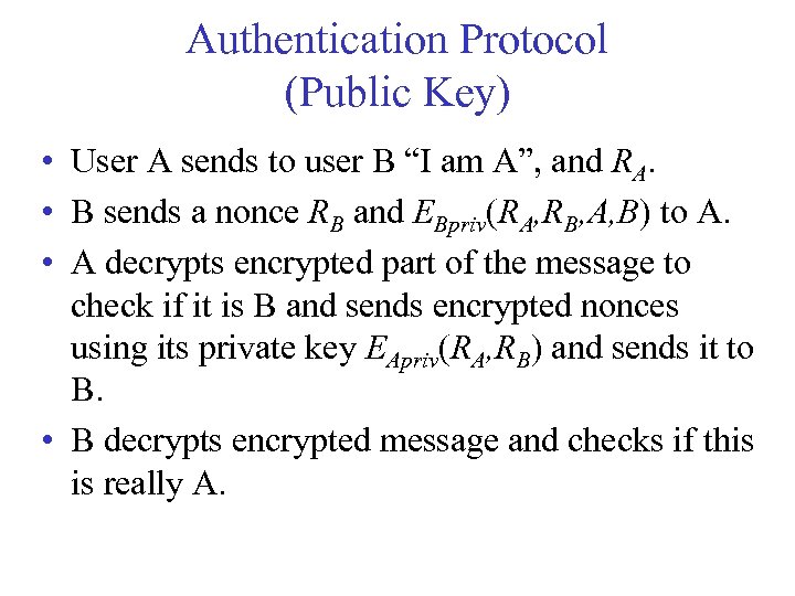 Authentication Protocol (Public Key) • User A sends to user B “I am A”,