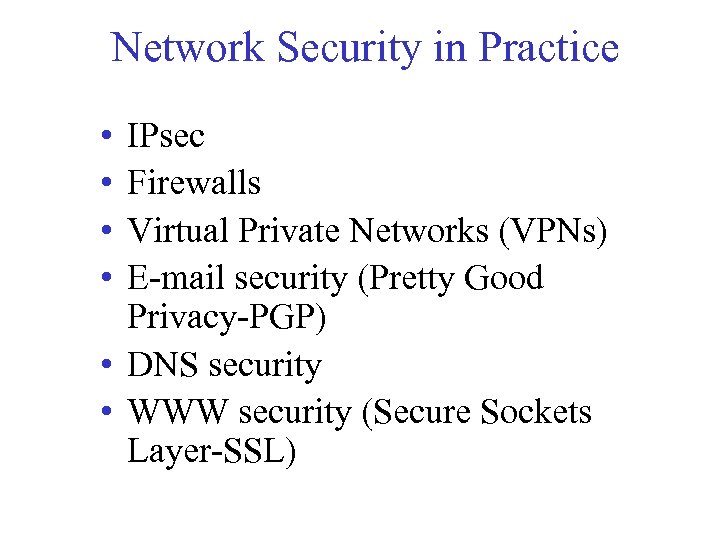Network Security in Practice • • IPsec Firewalls Virtual Private Networks (VPNs) E-mail security