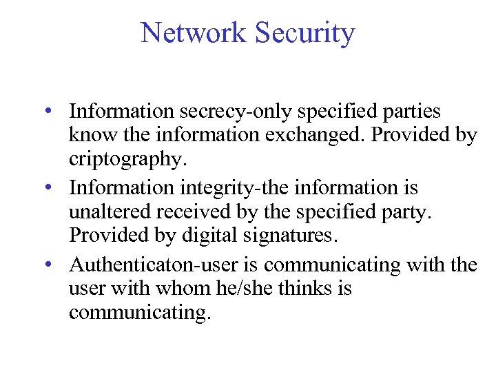 Network Security • Information secrecy-only specified parties know the information exchanged. Provided by criptography.