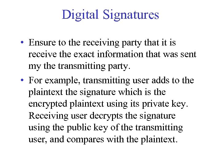 Digital Signatures • Ensure to the receiving party that it is receive the exact