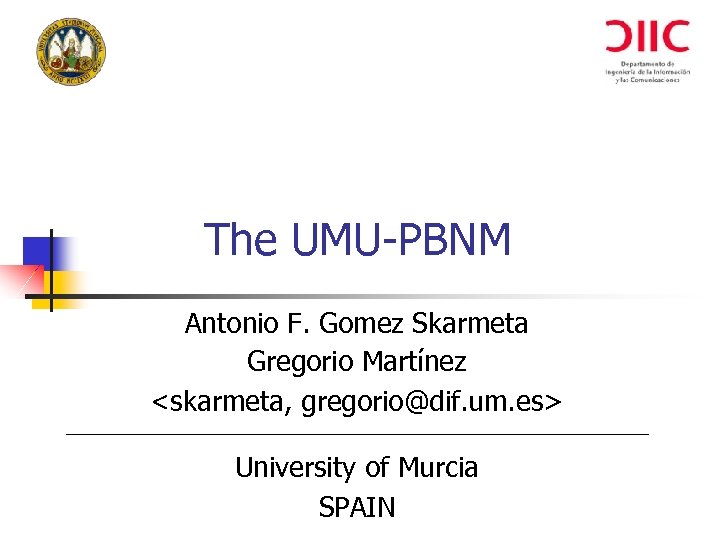 The UMU-PBNM Antonio F. Gomez Skarmeta Gregorio Martínez <skarmeta, gregorio@dif. um. es> University of
