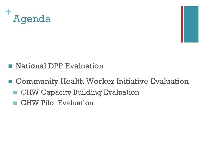 + Agenda n National DPP Evaluation n Community Health Worker Initiative Evaluation n n