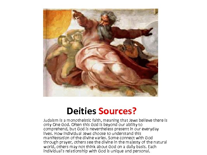 Deities Sources? Judaism is a monotheistic faith, meaning that Jews believe there is only