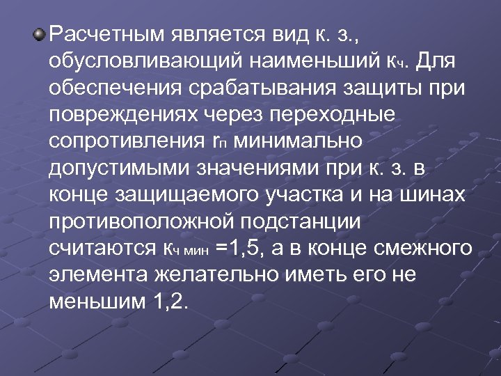 Расчетным является вид к. з. , обусловливающий наименьший кч. Для обеспечения срабатывания защиты при