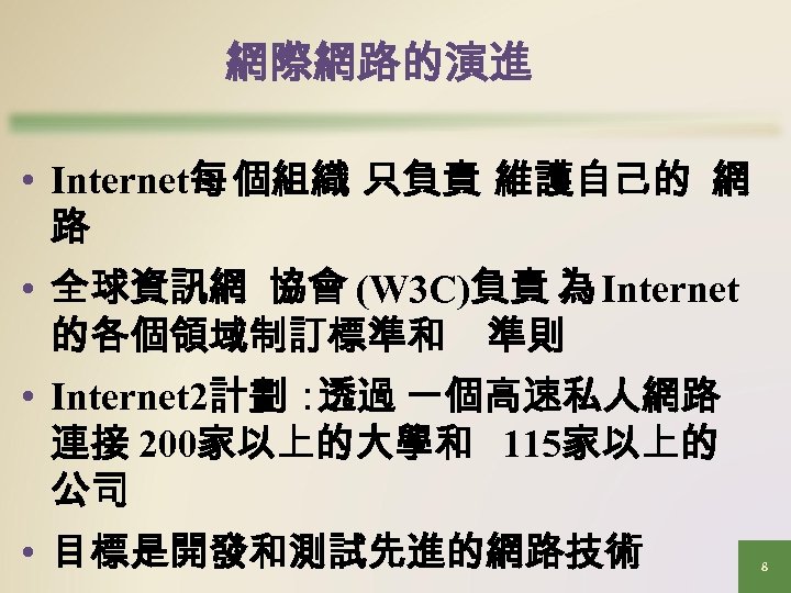 網際網路的演進 • Internet每 個組織 只負責 維護自己的 網 路 • 全球資訊網 協會 (W 3 C)負責