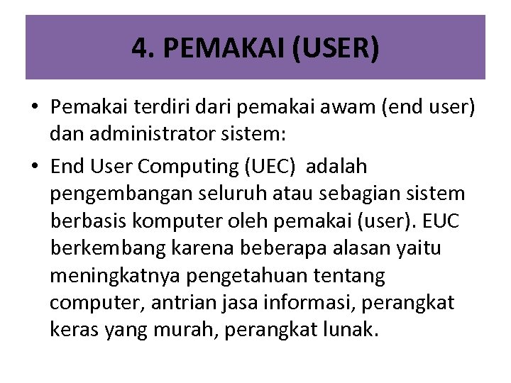 4. PEMAKAI (USER) • Pemakai terdiri dari pemakai awam (end user) dan administrator sistem: