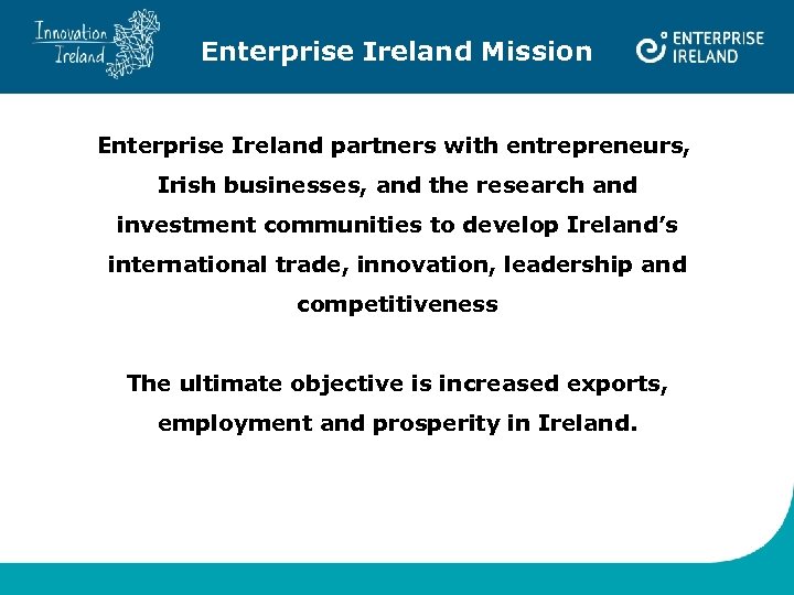 Enterprise Ireland Mission Enterprise Ireland partners with entrepreneurs, Irish businesses, and the research and