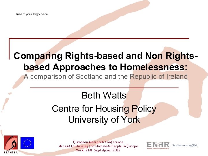 Insert your logo here Comparing Rights-based and Non Rightsbased Approaches to Homelessness: A comparison