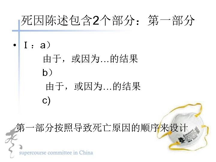 死因陈述包含 2个部分：第一部分 • Ⅰ：a） 由于，或因为…的结果 b） 由于，或因为…的结果 c) 第一部分按照导致死亡原因的顺序来设计 