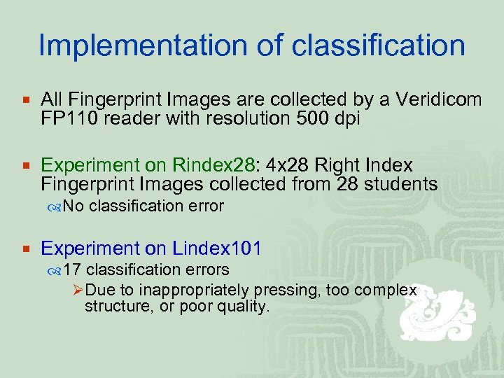 Implementation of classification ¡ All Fingerprint Images are collected by a Veridicom FP 110