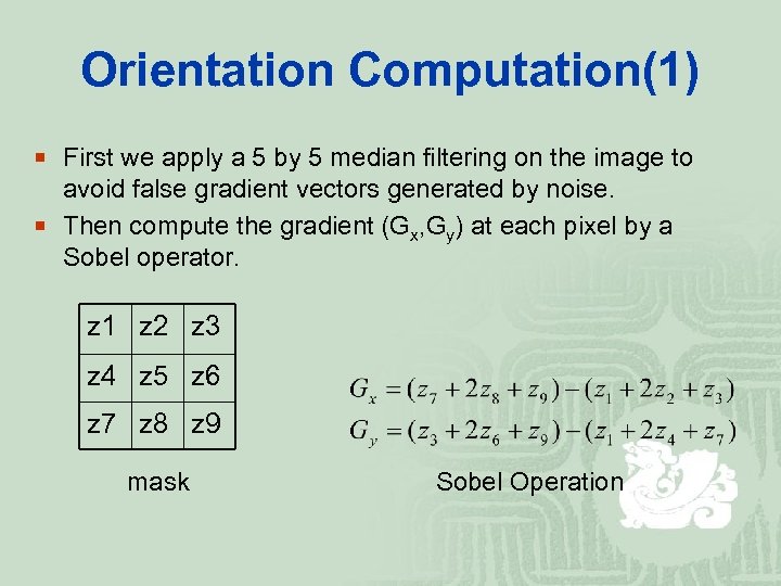 Orientation Computation(1) ¡ First we apply a 5 by 5 median filtering on the