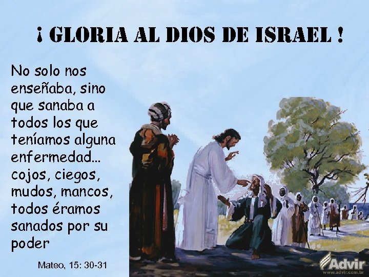 ¡ GLORIA AL DIOS DE ISRAEL ! No solo nos enseñaba, sino que sanaba